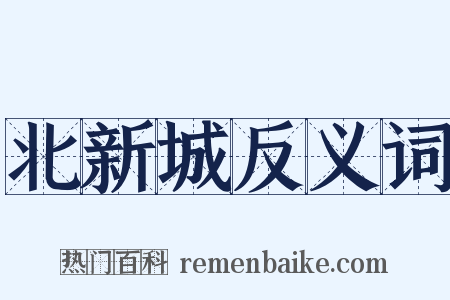 北新城反义词是什么意思的图片